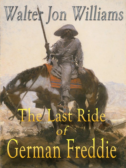 Title details for The Last Ride of German Freddie by Walter Jon Williams - Available